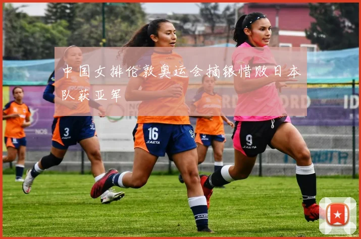 中国女排伦敦奥运会摘银惜败日本队获亚军