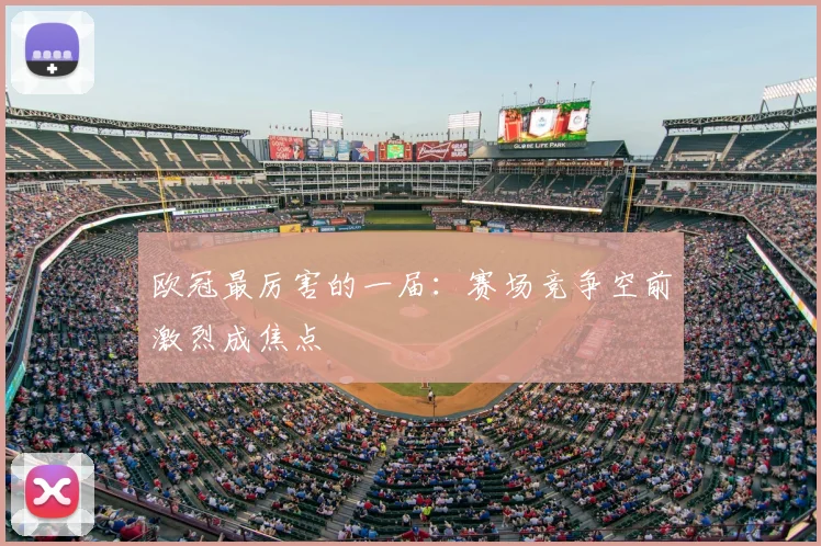 欧冠最厉害的一届:赛场竞争空前激烈成焦点