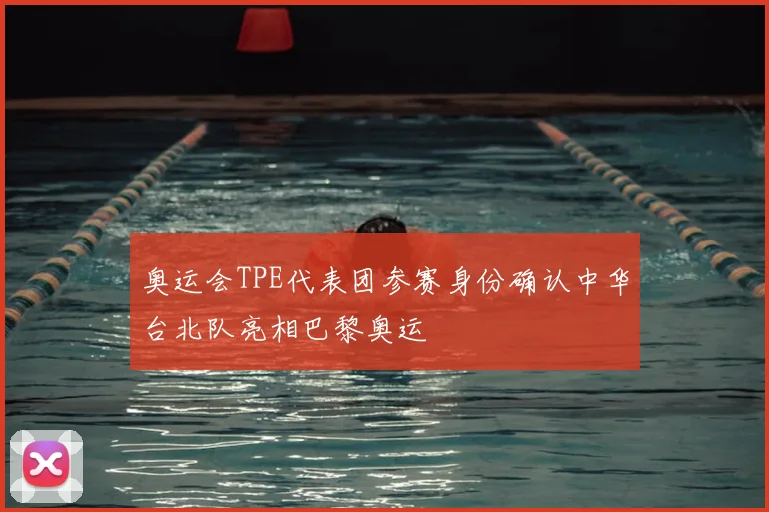 奥运会TPE代表团参赛身份确认中华台北队亮相巴黎奥运