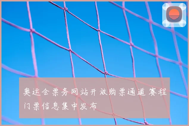 奥运会票务网站开放购票通道 赛程门票信息集中发布