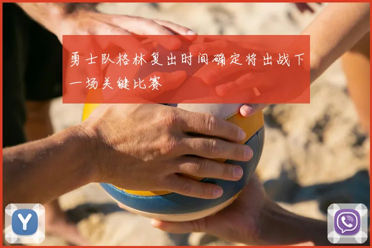 勇士队格林复出时间确定将出战下一场关键比赛