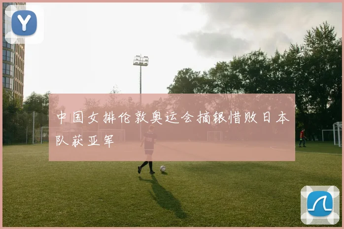 中国女排伦敦奥运会摘银惜败日本队获亚军