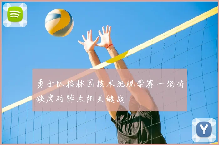 勇士队格林因技术犯规禁赛一场将缺席对阵太阳关键战