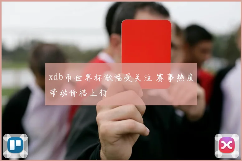 xdb币世界杯涨幅受关注 赛事热度带动价格上行