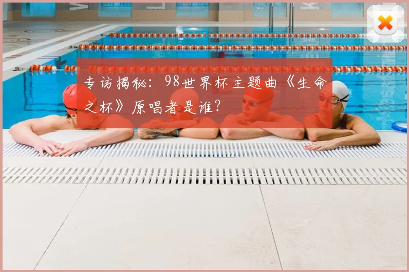 专访揭秘:98世界杯主题曲《生命之杯》原唱者是谁?