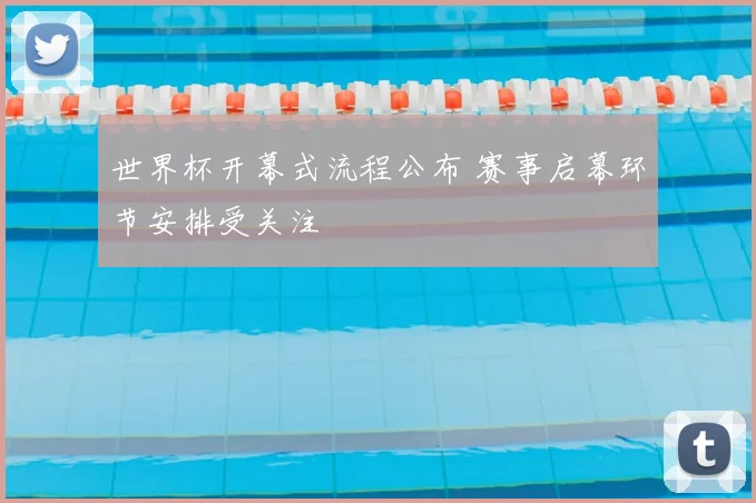 世界杯开幕式流程公布 赛事启幕环节安排受关注