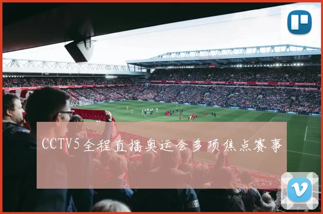 CCTV5全程直播奥运会多项焦点赛事