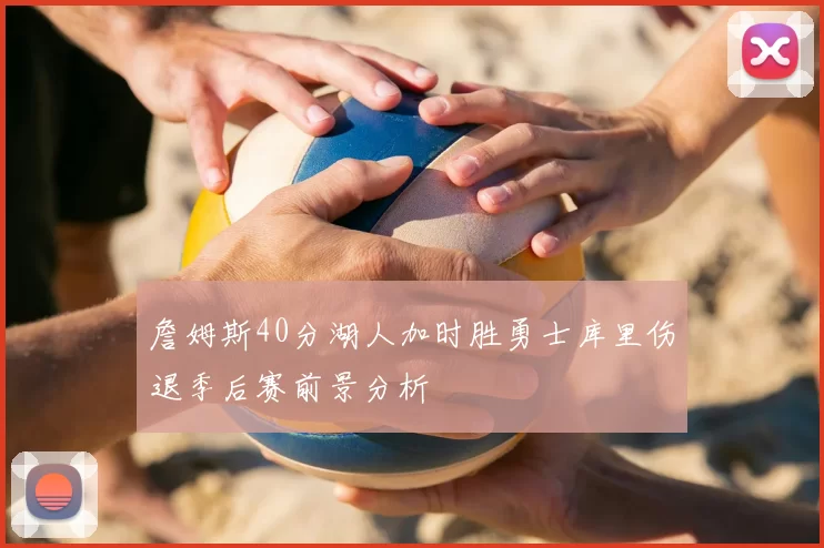 詹姆斯40分湖人加时胜勇士库里伤退季后赛前景分析