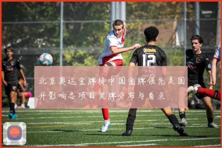 北京奥运金牌榜中国金牌领先美国并影响各项目奖牌分布与看点