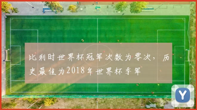 比利时世界杯冠军次数为零次，历史最佳为2018年世界杯季军
