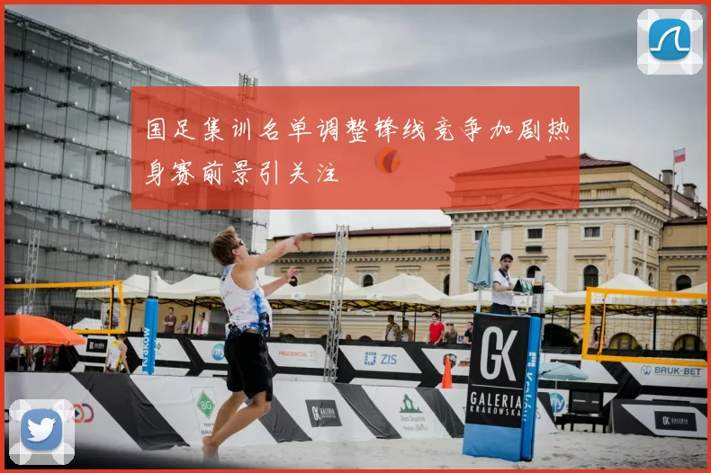 国足集训名单调整锋线竞争加剧热身赛前景引关注