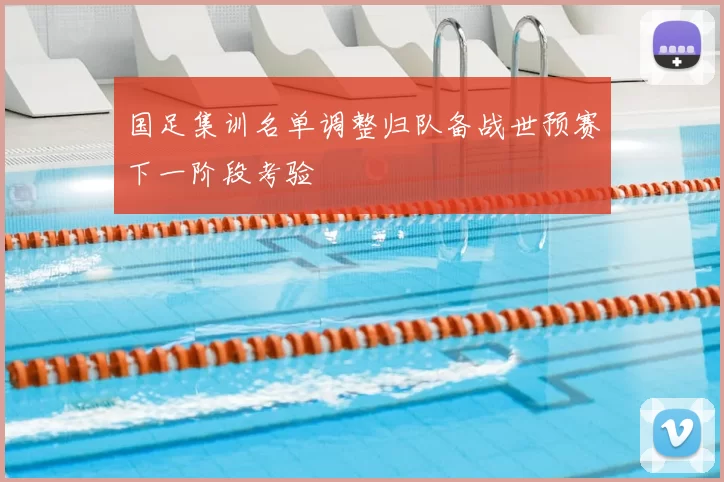 国足集训名单调整归队备战世预赛下一阶段考验