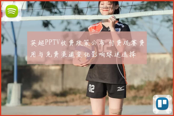 英超PPTV收费政策公布 付费观赛费用与免费渠道变化影响球迷选择