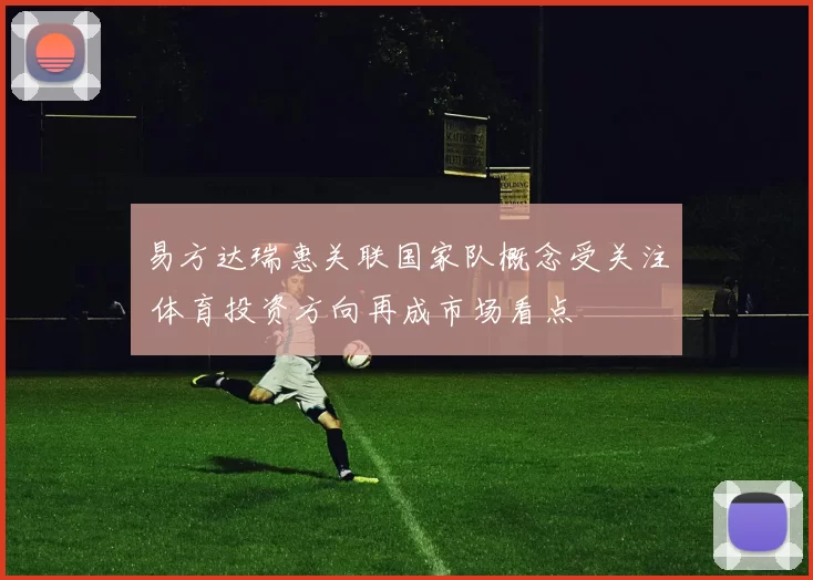 易方达瑞惠关联国家队概念受关注 体育投资方向再成市场看点