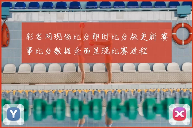 彩客网现场比分即时比分版更新 赛事比分数据全面呈现比赛进程