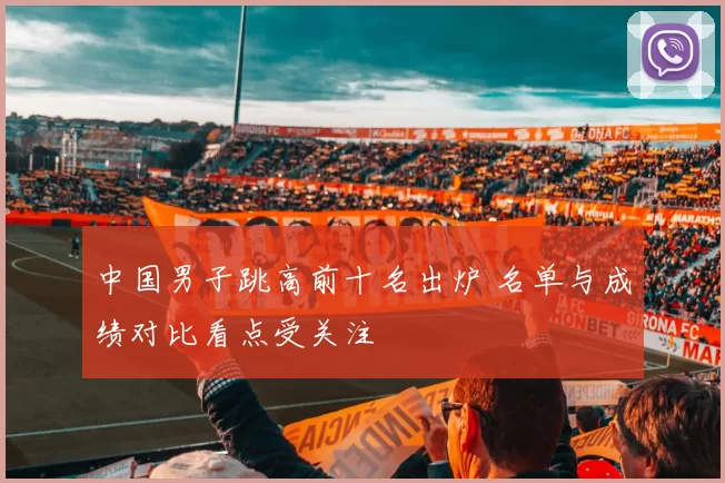 中国男子跳高前十名出炉 名单与成绩对比看点受关注